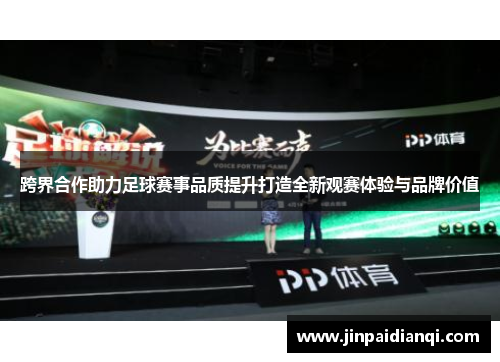 跨界合作助力足球赛事品质提升打造全新观赛体验与品牌价值