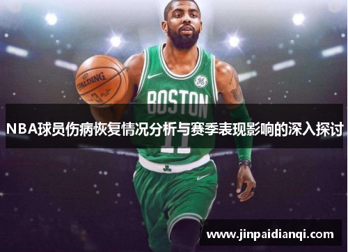 NBA球员伤病恢复情况分析与赛季表现影响的深入探讨