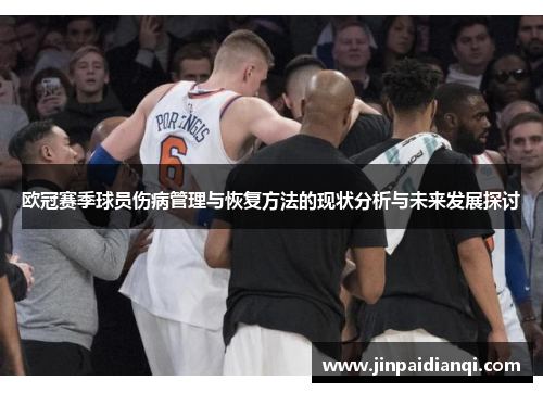 欧冠赛季球员伤病管理与恢复方法的现状分析与未来发展探讨